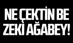 Ne çektin be Zeki Ağabey!
