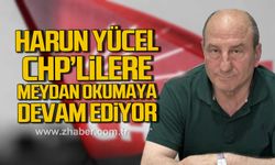Harun Yücel CHP’lilere meydan okumaya devam ediyor!