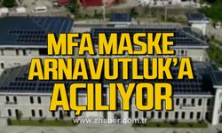 MFA Maske Arnavutluk’a açılıyor!