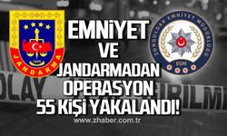 Emniyet ve Jandarmadan operasyon 55 kişi yakalandı!