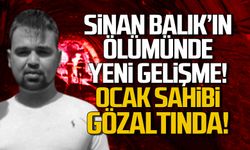 Sinan Balık'ın ölümünde yeni gelişme! Ocak sahibi gözaltında!