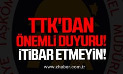 TTK'dan önemli duyuru! İtibar etmeyin!