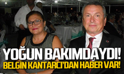 Belgin Kantarcı’dan haber var: Eşi Bülent Kantarcı açıkladı!