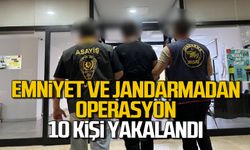 Emniyet ve Jandarmadan operasyon 10 kişi yakalandı!