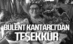 Bülent Kantarcı acısını paylaşanlara teşekkür etti!