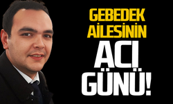 Gebedek Ailesi’nin büyük acısı!