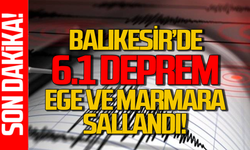 Balıkesir'de 6.1 şiddetinde deprem! Ege ve Marmara sallandı!