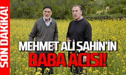 Mehmet Ali Şahin'in baba acısı: Abdullah Şahin hayatını kaybetti!