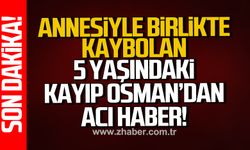Annesiyle birlikte 9 gün önce kaybolan 5 yaşındaki Osman'dan acı haber!