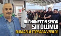 Burhanettin Şen'in sır ölümü! Dualarla toprağa verildi