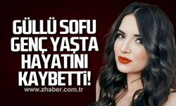 Güllü Sofu genç yaşta hayatını kaybetti!