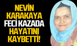 Nevin Karakaya kazada feci şekilde can verdi!