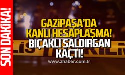Gazipaşa'da kanlı hesaplaşma! Bıçaklı saldırgan kaçtı!