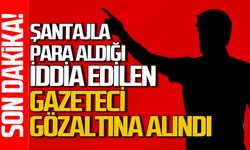 Şantaj yaptığı iddia edilen gazeteci gözaltına alındı!