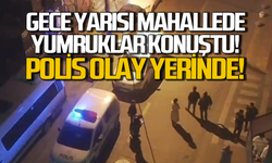 Gece yarısında mahalle karıştı: Yumruklar konuştu polis olay yerinde!