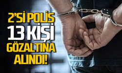 Zonguldak’ta 2’si polis 13 kişi gözaltına alındı
