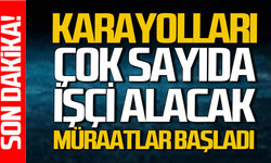 Karayolları Genel Müdürlüğü çok sayıda işçi alacak başvurular başladı