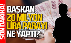 Belediye Başkanı 20 milyon lirayı ne yaptı?
