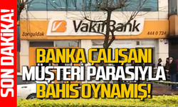 Zonguldak’ta Vakıfbank çalışanı müşteri parasıyla bahis oynamış!