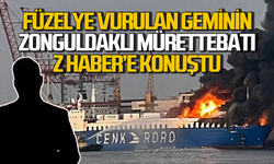 Füzeyle vurulan Cenk isimli geminin Zonguldaklı mürettebatı Z HABER’e konuştu!