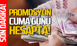 Promosyon Cuma günü hesaplara yatacak!