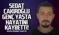 Sedat Çakıroğlu genç yaşta hayatını kaybetti!