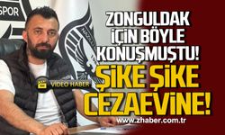 Zonguldak için böyle konuşmuştu! Şike Şike cezaevine!