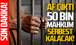 Türkiye’de 50 bin mahkum için af çıktı!