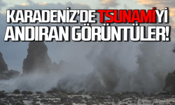 Karadeniz'de tsunamiyi andıran görüntüler