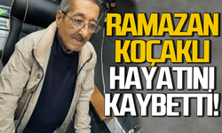 Ramazan Koçaklı hayatını kaybetti!