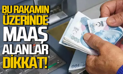 Bu rakamın üzerinde maaş alanlar dikkat!
