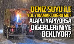 Deniz suyu ile yol yıkamak doğru mu? Alaplı yapıyor ise diğerleri niye bekliyor?