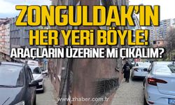 Zonguldak’ın her yeri böyle. Araçların üzerine mi çıkalım?