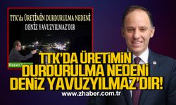 TTK’da üretimin durdurulma nedeni Deniz Yavuzyılmaz’dır