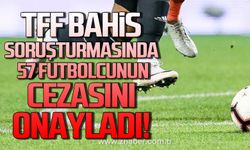 TFF, Bahis soruşturmasında 57 Futbolcunun cezasını onayladı!