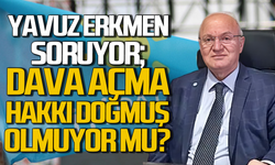 Yavuz Erkmen’den kritik soru: Dava açma hakkı doğmuş olmuyor mu?