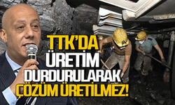 TTK’ta üretim durdurularak çözüm üretilemez