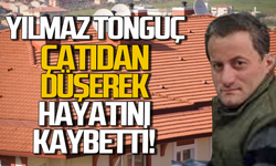 Yılmaz Tonguç çatıdan düşerek hayatını kaybetti