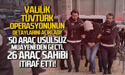 Valilik TÜVTÜRK operasyonunun detaylarını açıkladı. Araç sahipleri itiraf etti