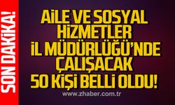 Aile ve Sosyal Hizmetler İl Müdürlüğü'nde çalışacak 50 kişi belli oldu