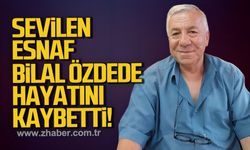 Sevilen esnaf Bilal Özdede hayatını kaybetti