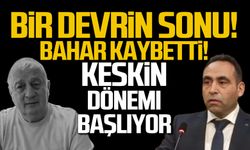 Bir devrin sonu! Bahar kaybetti, Keskin dönemi başlıyor.