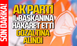 AK Parti İl Başkanına hakaret eden şahıs gözaltına alındı