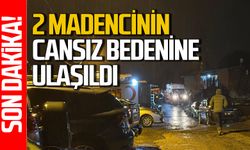 Zonguldak'ta göçükte mahsur kalan 2 işçinin cansız bedenine ulaşıldı