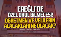 Ereğli’de özel okul bilmecesi. Öğretmen ve velilerin alacakları ne olacak?