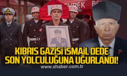Kıbrıs Gazisi İsmail Dede son yolculuğuna uğurlandı