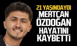 Mertcan Özdoğan genç yaşında hayatını kaybetti