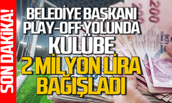 Belediye başkanı play-off yolunda kulübe 2 milyon lira bağışladı