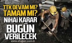 TTK devam mı? Tamam mı? Nihai Karar bugün verilecek.