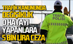 Trafik Kanunu’nda değişiklik: O hatayı yapan sürücülere 5 bin TL ceza
